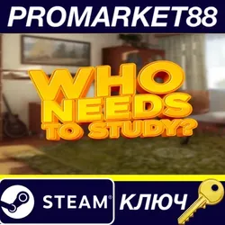 Who Needs to Study?  Steam КЛЮЧ GLOBAL (NO TR)